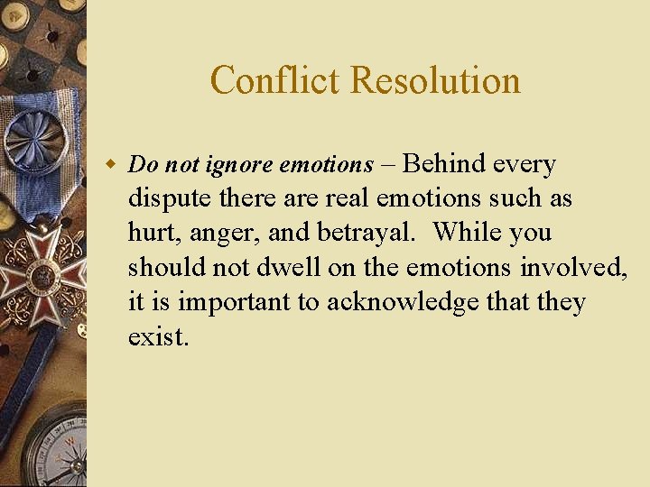 Conflict Resolution w Do not ignore emotions – Behind every dispute there are real