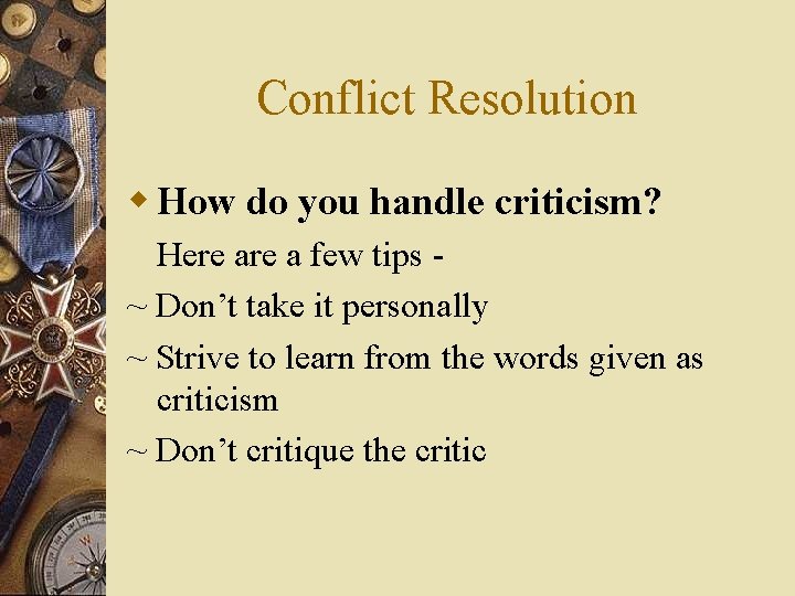 Conflict Resolution w How do you handle criticism? Here a few tips ~ Don’t