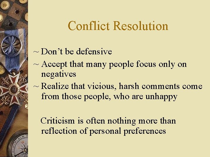 Conflict Resolution ~ Don’t be defensive ~ Accept that many people focus only on