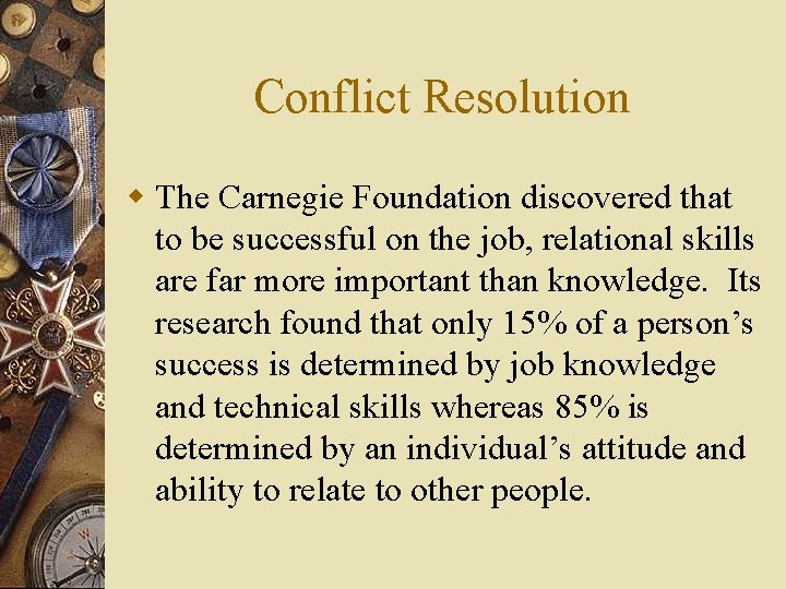 Conflict Resolution w The Carnegie Foundation discovered that to be successful on the job,