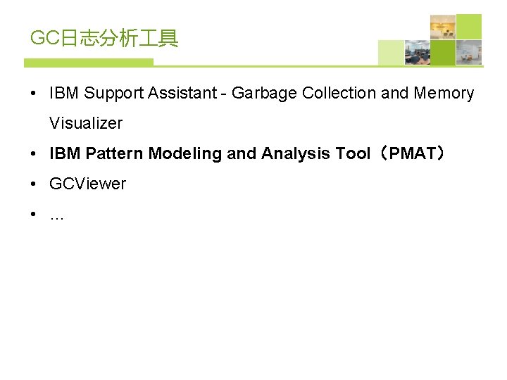 GC日志分析 具 • IBM Support Assistant - Garbage Collection and Memory Visualizer • IBM