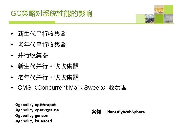 GC策略对系统性能的影响 • 新生代串行收集器 • 老年代串行收集器 • 并行收集器 • 新生代并行回收收集器 • 老年代并行回收收集器 • CMS（Concurrent Mark