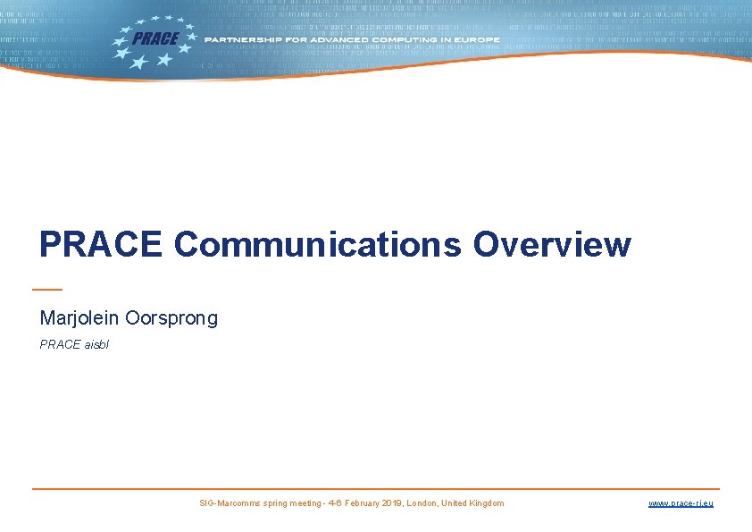 PRACE Communications Overview Marjolein Oorsprong PRACE aisbl SIG-Marcomms spring meeting - 4 -6 February