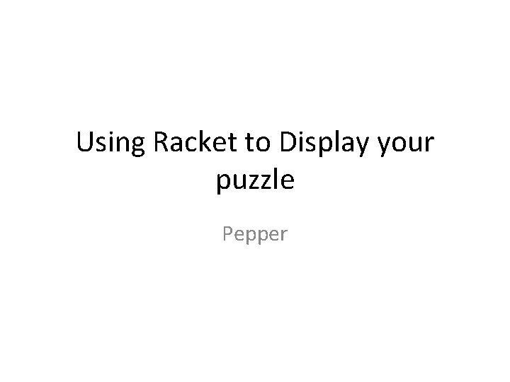Using Racket to Display your puzzle Pepper Using Racket to Display your puzzle Pepper