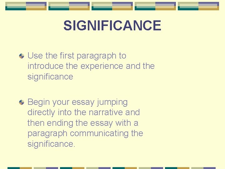 SIGNIFICANCE Use the first paragraph to introduce the experience and the significance Begin your