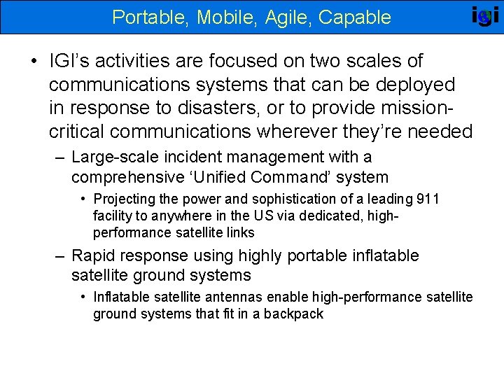 Portable, Mobile, Agile, Capable igi • IGI’s activities are focused on two scales of