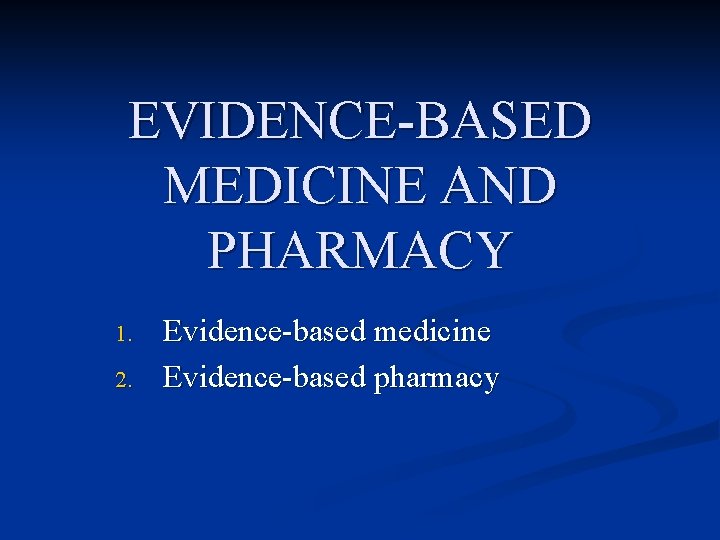 EVIDENCE-BASED MEDICINE AND PHARMACY 1. 2. Evidence-based medicine Evidence-based pharmacy 
