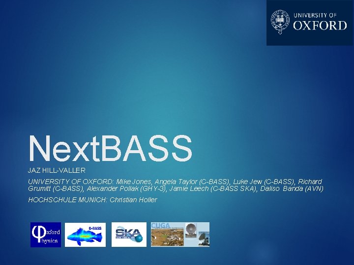 Next. BASS JAZ HILL-VALLER UNIVERSITY OF OXFORD: Mike Jones, Angela Taylor (C-BASS), Luke Jew