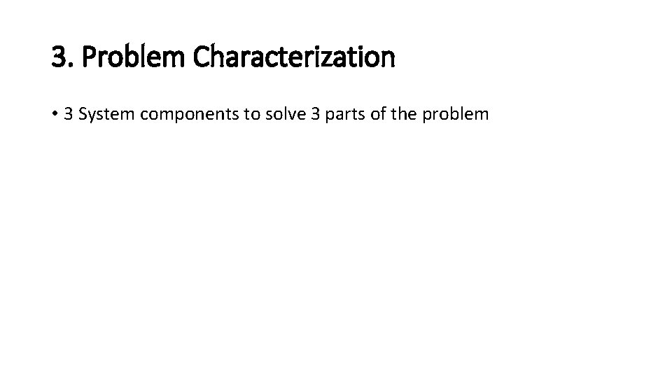 3. Problem Characterization • 3 System components to solve 3 parts of the problem