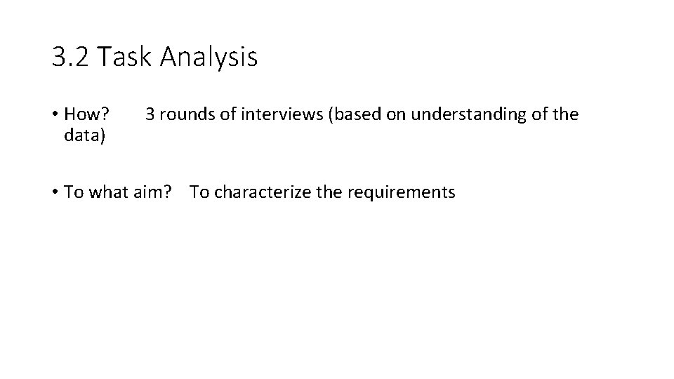 3. 2 Task Analysis • How? data) 3 rounds of interviews (based on understanding