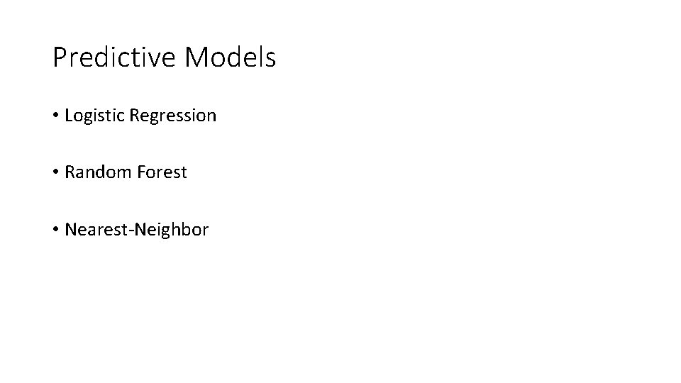 Predictive Models • Logistic Regression • Random Forest • Nearest-Neighbor 