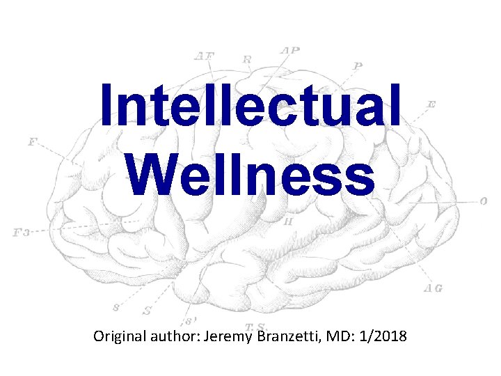Intellectual Wellness Original author: Jeremy Branzetti, MD: 1/2018 