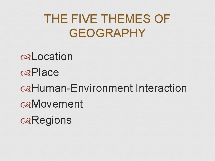 THE FIVE THEMES OF GEOGRAPHY Location Place Human-Environment Interaction Movement Regions 