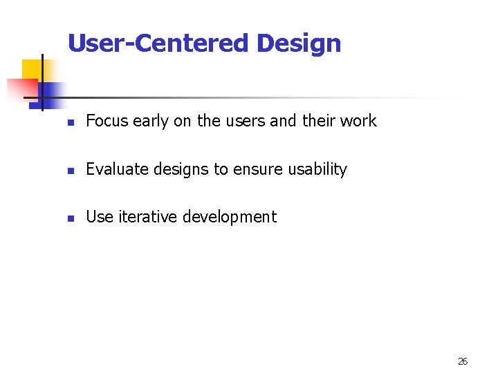 User-Centered Design n Focus early on the users and their work n Evaluate designs