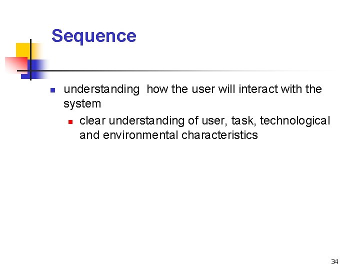 Sequence n understanding how the user will interact with the system n clear understanding