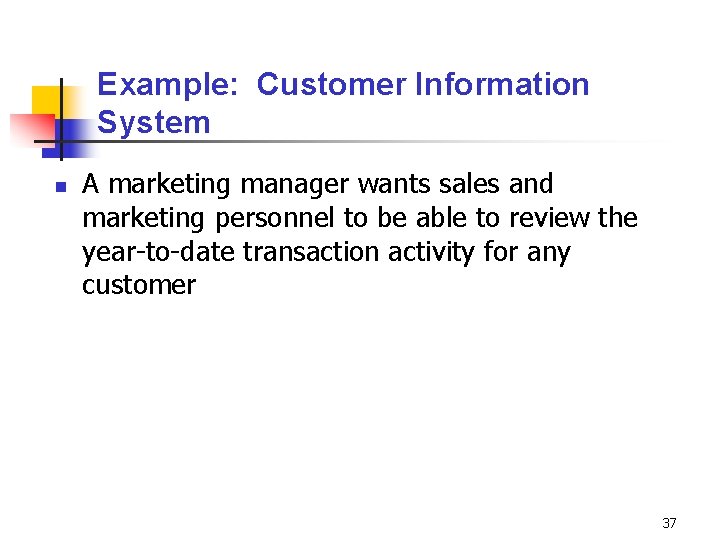 Example: Customer Information System n A marketing manager wants sales and marketing personnel to