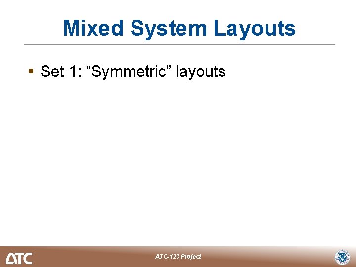 Mixed System Layouts § Set 1: “Symmetric” layouts ATC-123 Project 