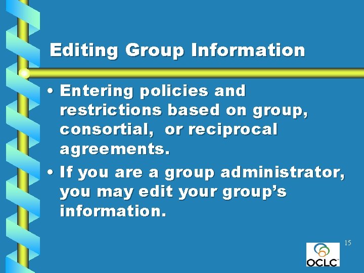 Editing Group Information • Entering policies and restrictions based on group, consortial, or reciprocal