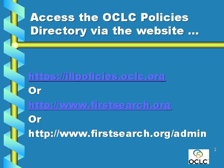 Access the OCLC Policies Directory via the website … https: //illpolicies. oclc. org Or