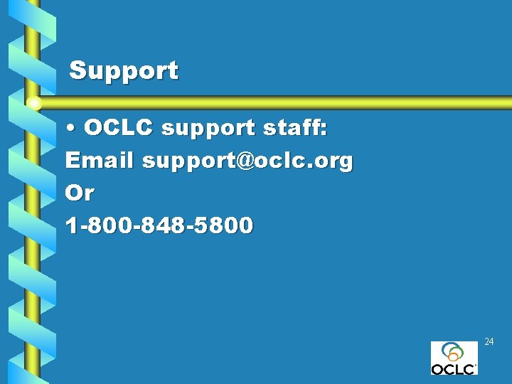 Support • OCLC support staff: Email support@oclc. org Or 1 -800 -848 -5800 24