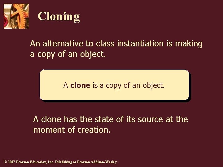 Cloning An alternative to class instantiation is making a copy of an object. A Cloning An alternative to class instantiation is making a copy of an object. A