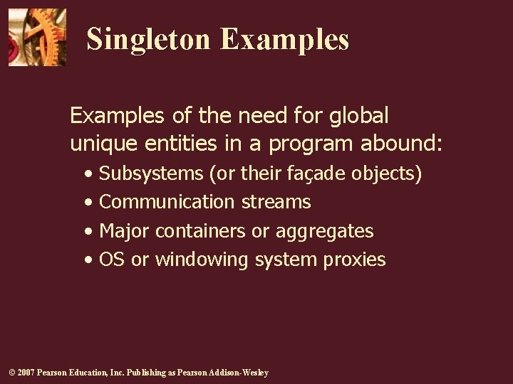 Singleton Examples of the need for global unique entities in a program abound: • Singleton Examples of the need for global unique entities in a program abound: •