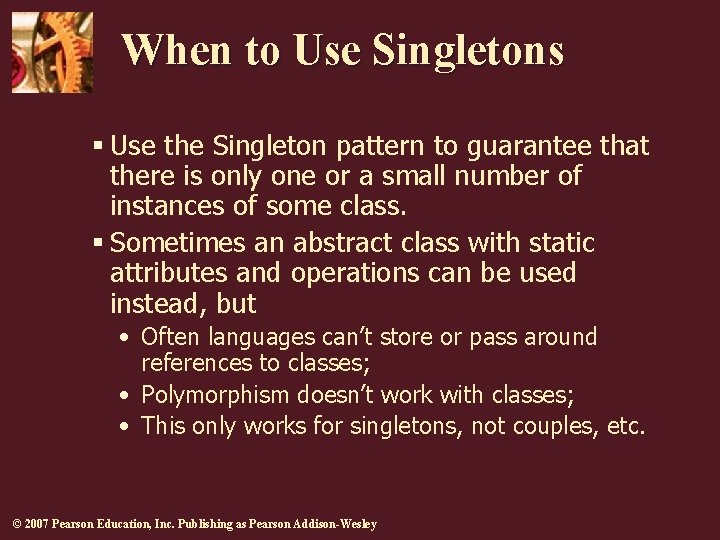 When to Use Singletons § Use the Singleton pattern to guarantee that there is When to Use Singletons § Use the Singleton pattern to guarantee that there is