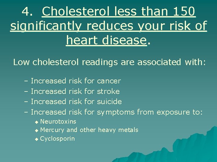 4. Cholesterol less than 150 significantly reduces your risk of heart disease. Low cholesterol