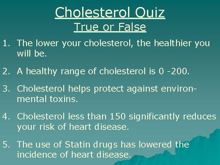 Cholesterol Quiz True or False 1. The lower your cholesterol, the healthier you will