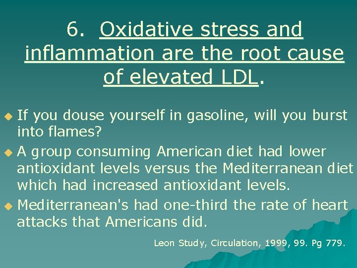 6. Oxidative stress and inflammation are the root cause of elevated LDL. If you