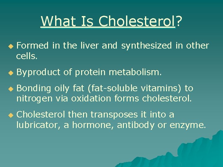 What Is Cholesterol? u u Formed in the liver and synthesized in other cells.