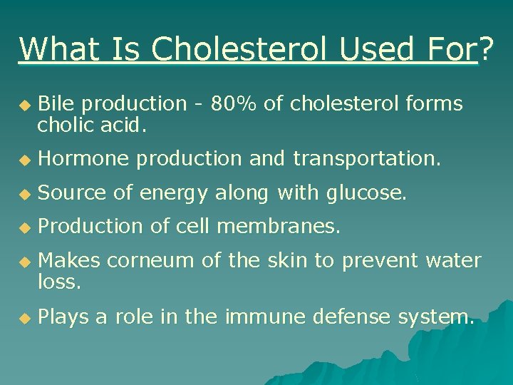 What Is Cholesterol Used For? u Bile production - 80% of cholesterol forms cholic