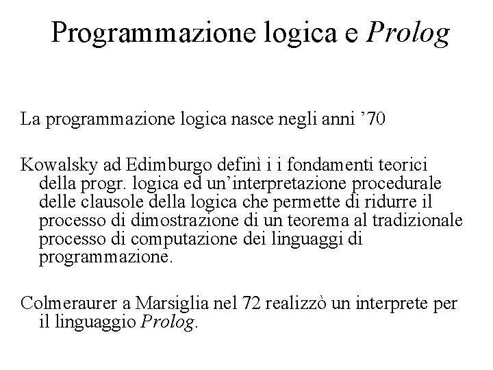 Programmazione logica e Prolog La programmazione logica nasce negli anni ’ 70 Kowalsky ad