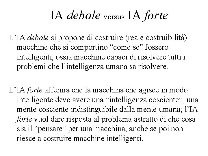 IA debole versus IA forte L’IA debole si propone di costruire (reale costruibilità) macchine