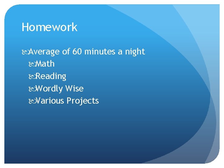 Homework Average of 60 minutes a night Math Reading Wordly Wise Various Projects 