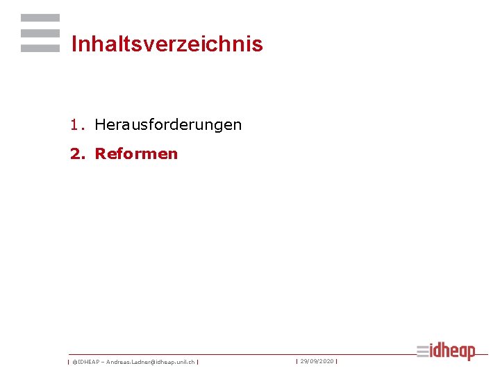 Inhaltsverzeichnis 1. Herausforderungen 2. Reformen | ©IDHEAP – Andreas. Ladner@idheap. unil. ch | |