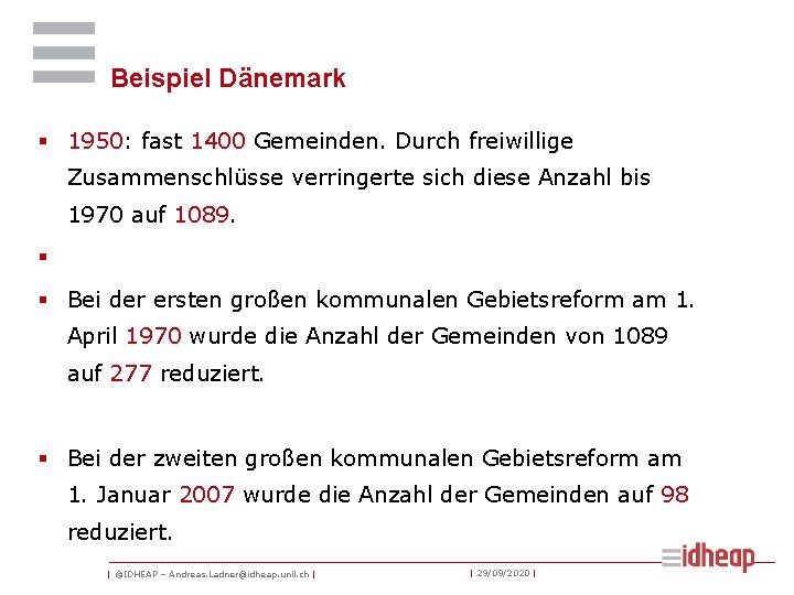 Beispiel Dänemark § 1950: fast 1400 Gemeinden. Durch freiwillige Zusammenschlüsse verringerte sich diese Anzahl