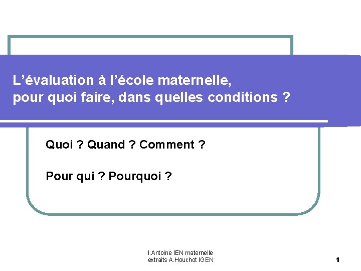 L’évaluation à l’école maternelle, pour quoi faire, dans quelles conditions ? Quoi ? Quand