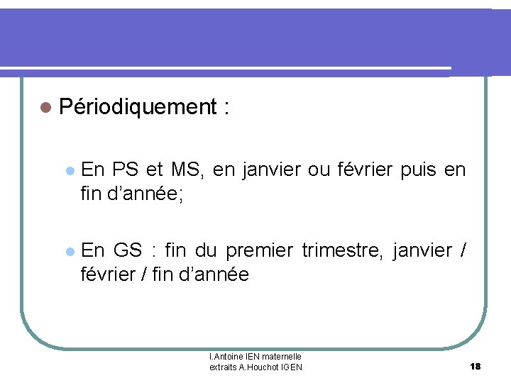l Périodiquement : l En PS et MS, en janvier ou février puis en