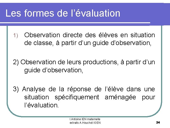 Les formes de l’évaluation 1) Observation directe des élèves en situation de classe, à