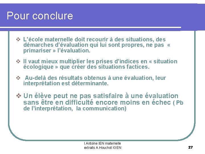 Pour conclure v L’école maternelle doit recourir à des situations, des démarches d’évaluation qui
