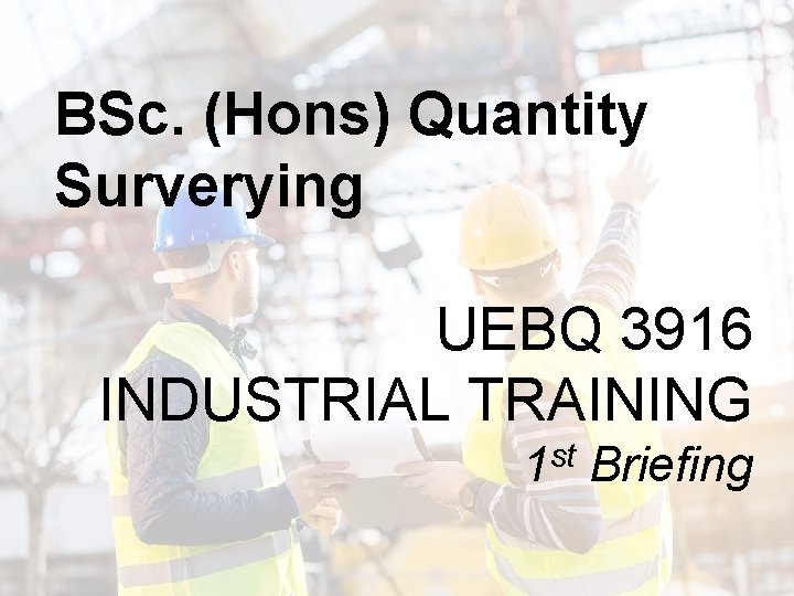 BSc. (Hons) Quantity Surverying UEBQ 3916 INDUSTRIAL TRAINING st 1 Briefing 