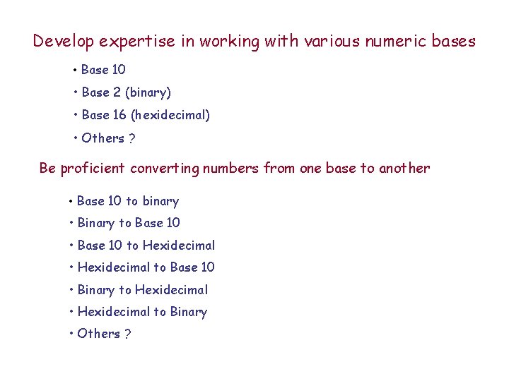 Develop expertise in working with various numeric bases • Base 10 • Base 2