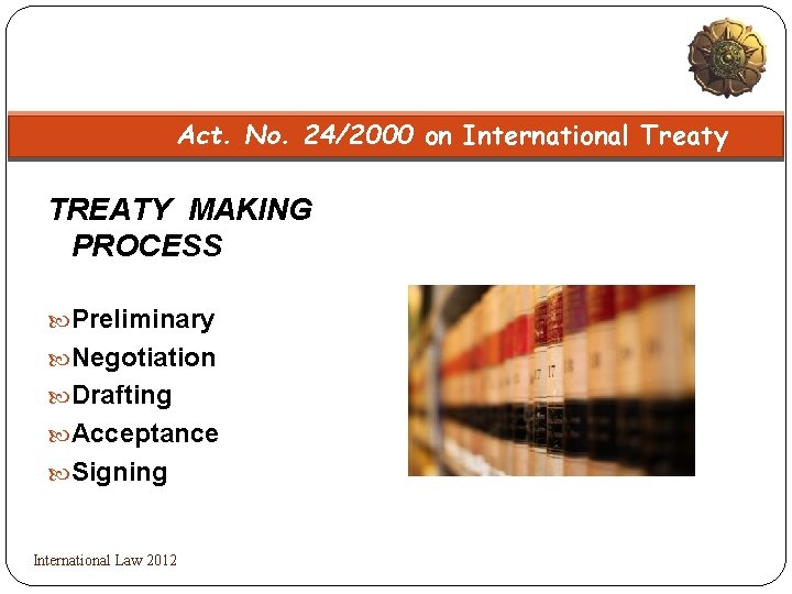 Act. No. 24/2000 on International Treaty TREATY MAKING PROCESS Preliminary Negotiation Drafting Acceptance Signing