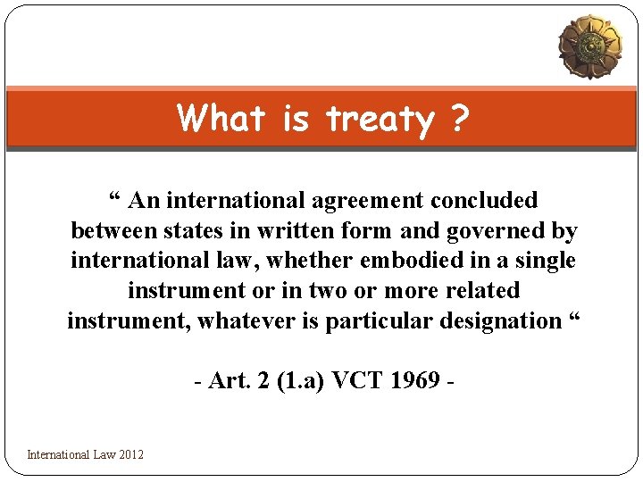 What is treaty ? “ An international agreement concluded between states in written form