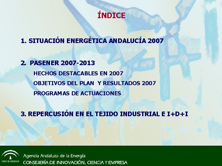 ÍNDICE 1. SITUACIÓN ENERGÉTICA ANDALUCÍA 2007 2. PASENER 2007 -2013 HECHOS DESTACABLES EN 2007