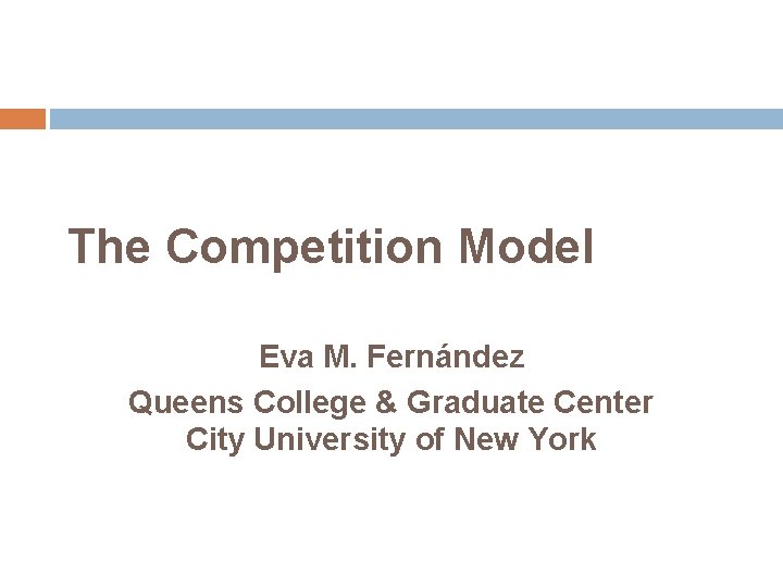 The Competition Model Eva M. Fernández Queens College & Graduate Center City University of