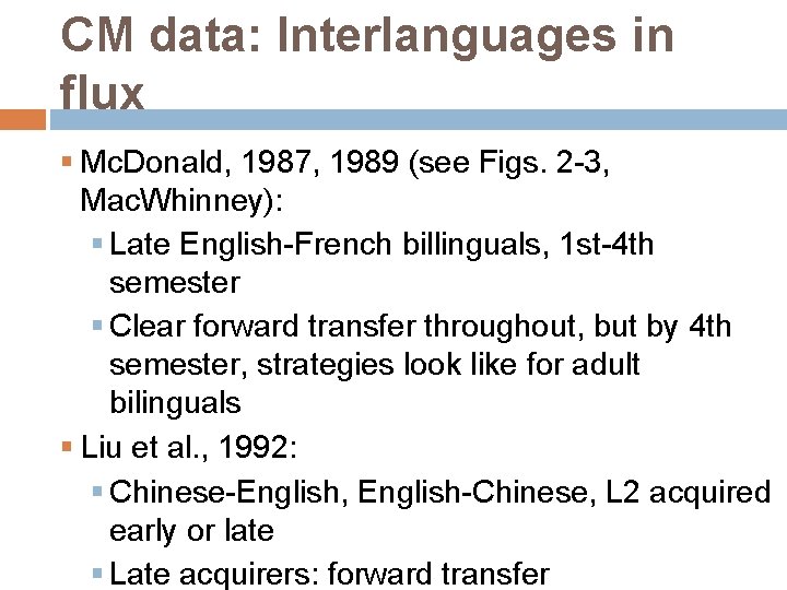 CM data: Interlanguages in flux § Mc. Donald, 1987, 1989 (see Figs. 2 -3,