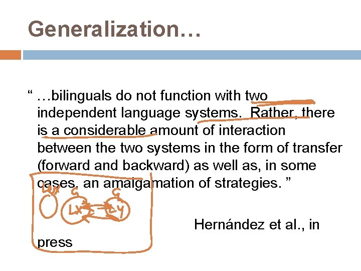 Generalization… “ …bilinguals do not function with two independent language systems. Rather, there is