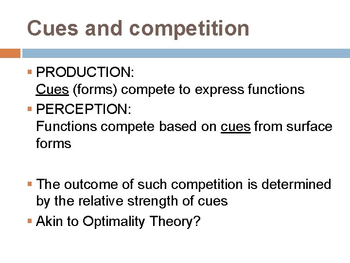 Cues and competition § PRODUCTION: Cues (forms) compete to express functions § PERCEPTION: Functions